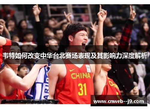 韦特如何改变中华台北赛场表现及其影响力深度解析