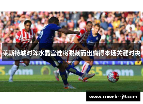 莱斯特城对阵水晶宫谁将脱颖而出赢得本场关键对决