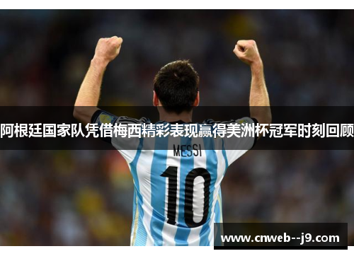 阿根廷国家队凭借梅西精彩表现赢得美洲杯冠军时刻回顾 阿根廷国家队凭借梅西精彩表现赢得美洲杯冠军时刻回顾