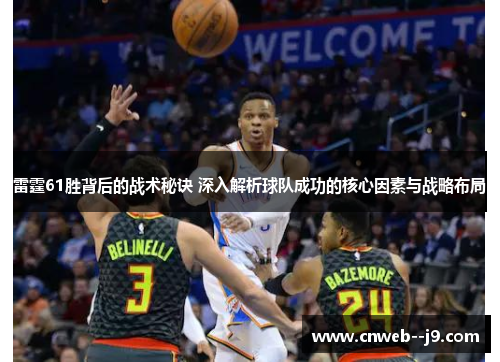 雷霆61胜背后的战术秘诀 深入解析球队成功的核心因素与战略布局 雷霆61胜背后的战术秘诀 深入解析球队成功的核心因素与战略布局