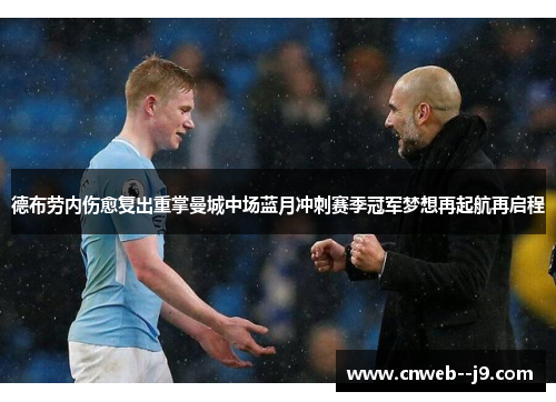 德布劳内伤愈复出重掌曼城中场蓝月冲刺赛季冠军梦想再起航再启程