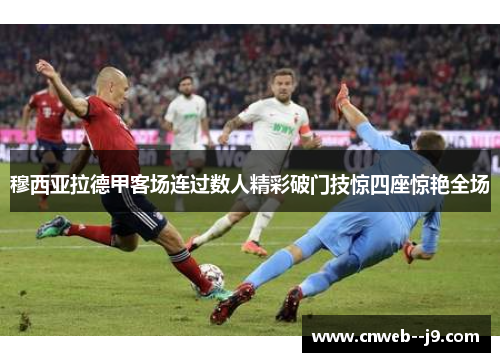 穆西亚拉德甲客场连过数人精彩破门技惊四座惊艳全场