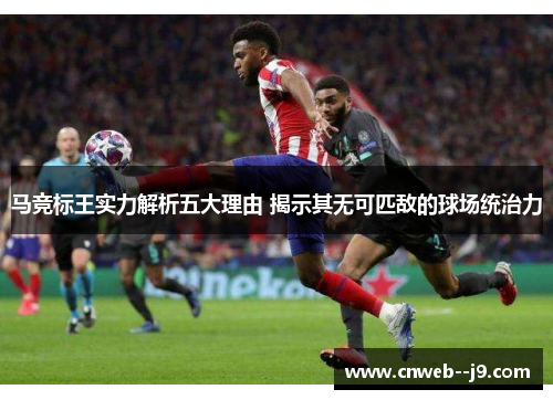马竞标王实力解析五大理由 揭示其无可匹敌的球场统治力 马竞标王实力解析五大理由 揭示其无可匹敌的球场统治力